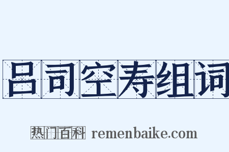 吕司空寿组词是什么意思的图片